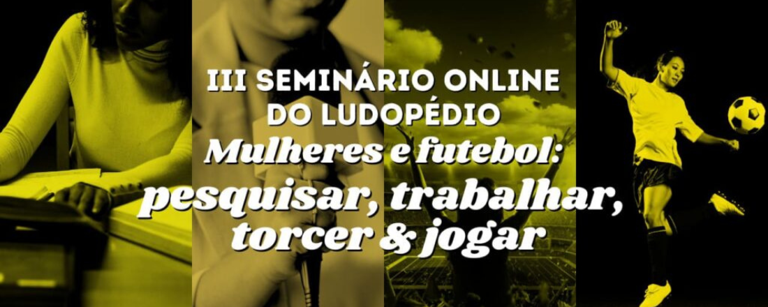 III Seminário Online do Ludopedio – Mulheres e futebol pesquisar, trabalhar, torcer e jogar